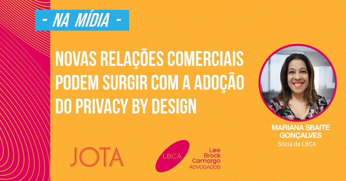 privacy by design: Novas relações comerciais podem surgir com a adoção