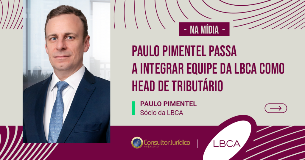 Paulo Pimentel passa a integrar equipe da LBCA como head de Tributário